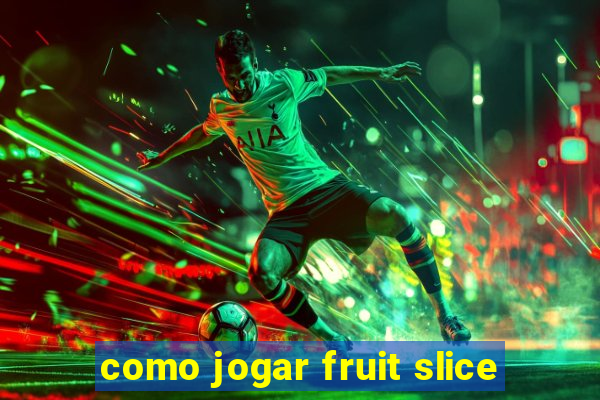 como jogar fruit slice